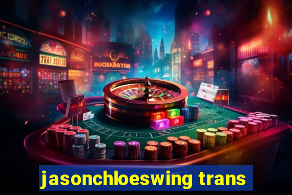 jasonchloeswing trans